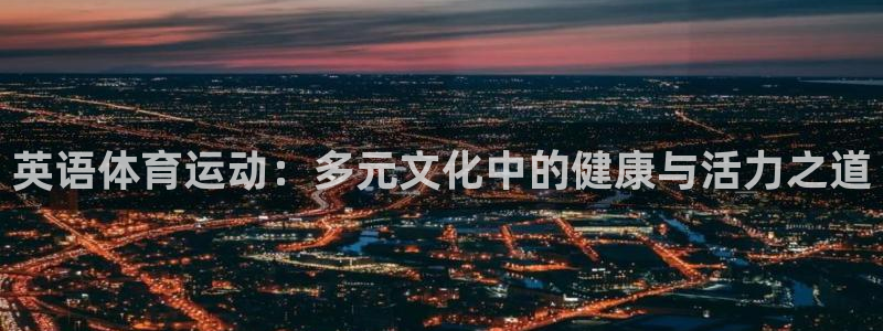 谈球吧：英语体育运动：多元文化中的健康与活力之道