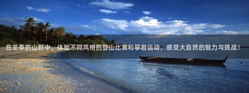 谈球吧：在冬季的山野中，体验不同风格的登山比赛和攀岩运动，感受大自然的魅力与挑战！