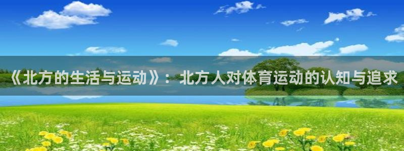 谈球吧体育：《北方的生活与运动》：北方人对体育运动的认知与追求