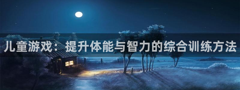 谈球吧体育官网：儿童游戏：提升体能与智力的综合训练方法