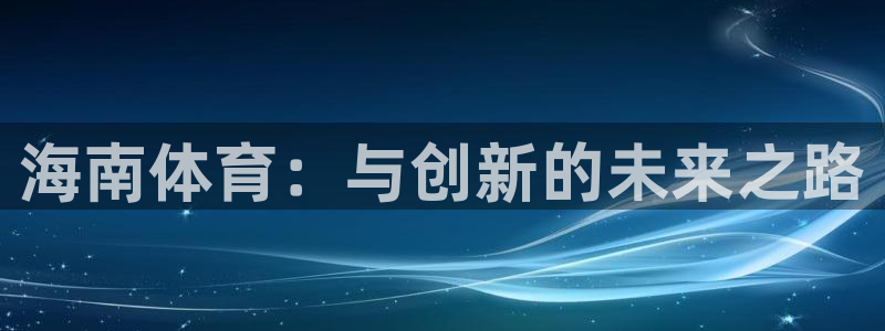 谈球吧：海南体育：与创新的未来之路