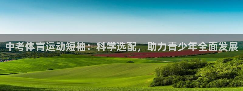 谈球吧体育：中考体育运动短袖：科学选配，助力青少年全面发展