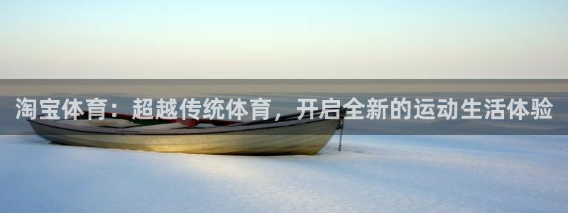 谈球吧：淘宝体育：超越传统体育，开启全新的运动生活体验