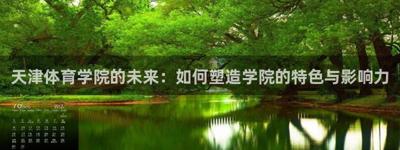 谈球吧体育官网：天津体育学院的未来：如何塑造学院的特色与影响力